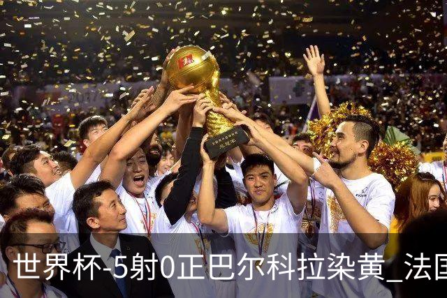 世界杯-5射0正巴尔科拉染黄 法国队半场暂0-0巴拉圭