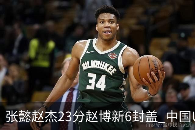 张懿赵杰23分赵博新6封盖 中国U17男篮世界杯开门红