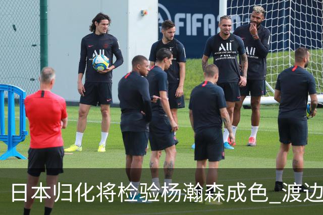 日本归化将检验杨瀚森成色 渡边：有实力击败中国男篮