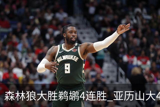 森林狼大胜鹈鹕4连胜 亚历山大43分雷霆克骑士