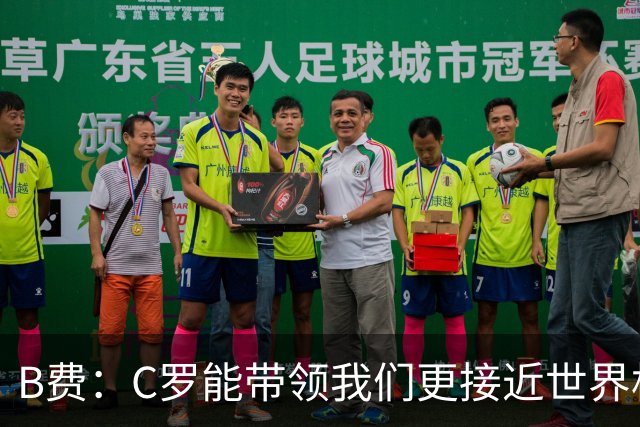 B费：C罗能带领我们更接近世界杯冠军，他从不满足于已有的成就